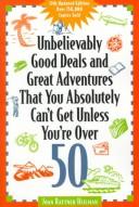 Cover of: Unbelievably good deals and great adventures that you absolutely can't get unless you're over 50