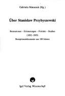 Cover of: Über Stanislaw Przybyszewski: Rezensionen, Erinnerungen, Porträts, Studien 1892-1995 : Rezeptionsdokumente aus 100 Jahren