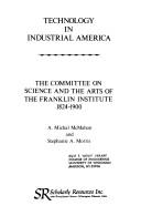 Cover of: Technology in industrial America: the Committee on Science and the Arts of the Franklin Institute, 1824-1900