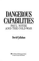 Cover of: Dangerous capabilities by David Callahan, David Callahan