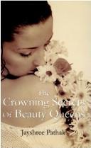 Cover of: The crowning secrets of beauty queens | Jayshree Pathak