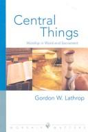 Cover of: Central Things (Worship Matters (Augsburg Fortress)) by Gordon W. Lathrop