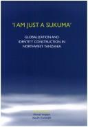 Cover of: I am just a Sukuma: globalization and identity construction in northwest Tanzania