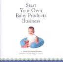 Cover of: How to Start Your Own Baby Products Business | Susan Brown