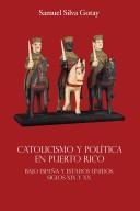 Cover of: Catolicismo y política en Puerto Rico: bajo España y Estados Unidos, siglos XIX y XX