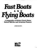 Cover of: Fast Boats & Flying Boats: A Biography of Hubert Scott-Paine