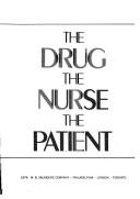 The drug, the nurse, the patient by Mary W. Falconer, Elanor Sheridan, H. Robert Patterson, Edward A. Gustafson, Eleanor H. Sheridan