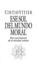 Cover of: Ese sol del mundo moral by Vitier, Cintio