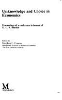 Cover of: Unknowledgeand choice in economics: proceedings of a conference in honour of G. L. S. Shackle