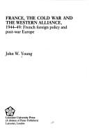 France, the Cold War and the western alliance, 1944-49 by John W. Young