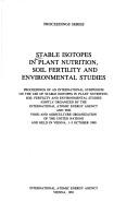 Stable isotopes in plant nutrition, soil fertility, and environmental studies by International Symposium on the Use of Stable Isotopes in Plant Nutrition, Soil Fertility, and Environmental Studies (1990 Vienna, Austria)