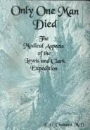 Cover of: Only One Man Died, the Medical Aspects of the Lewis and Clark Expedition