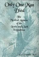 Cover of: Only one man died: the medical aspects of the Lewis and Clark Expedition