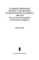 El primer liberalismo español y los procesos de emancipación de América, 1808-1824 by Roberto Breña