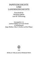 Cover of: Papstgeschichte und Landesgeschichte: Festschrift für Hermann Jakobs zum 65. Geburtstag