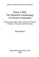 Cover of: Henry's mill: the historical archaeology of a forest community : life around a timber mill in south-west Victoria, Australia, in the early twentieth century