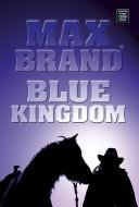 Cover of: Blue Kingdom | Max Brand [pseudonym]