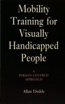 Cover of: Mobility Training for Visually Handicapped People by Allan Dodds