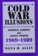 Cover of: Cold war illusions: America, Europe and Soviet power, 1969-1989