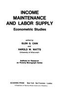 Cover of: Income maintenance and labor supply: edited by Glen G. Cain and Harold W. Watts.