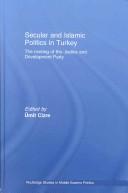 Cover of: Secular and Islamic Politics in Turkey: The Making of the Justice and Development Party (Routledge Studies in Middle Eastern Politics)