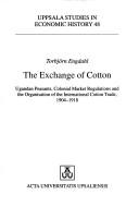 Cover of: The exchange of cotton: Ugandan peasants, colonial market regulations and the organisation of international cotton trade, 1904-1918