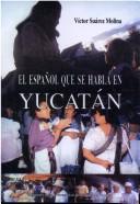 Cover of: El español que se habla en Yucatán by Víctor Suárez Molina