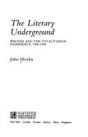 Cover of: The literary underground: writers and the totalitarian experience, 1900-1950