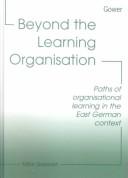 Cover of: Beyond the learning organisation: paths of organisational learning in the East German context