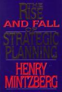 Cover of: The rise and fall of strategic planning by Henry Mintzberg