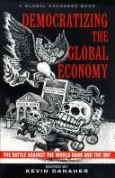 Cover of: Democratizing the global economy: the battle against the World Bank and the International Monetary Fund