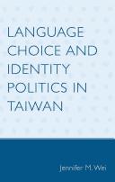 Language choice and identity politics in Taiwan by Jennifer M. Wei
