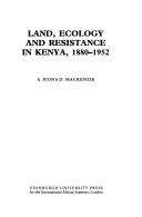 Land, ecology and resistance in Kenya, 1880-1952 by Fiona Mackenzie