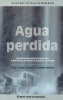 Cover of: Agua perdida: compromisos institucionales para el suministro de servicios públicos sanitarios