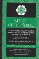 Cover of: Kernel of the kernel: concerning the wayfaring and spiritual journey of the people of intellect : a Shå'å approach to Sufism : (Risāla-yi Lubb al-lubāb dar sayr wa sulūk-i ulu'l-albāb)