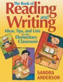 Cover of: The book of reading and writing: ideas, tips, and lists for the elementary classroom