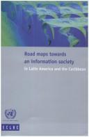 Cover of: Road maps towards an information society in Latin America and the Caribbean by Economic Commission for Latin America and the Caribbean ; [prepared by Jorge Katz and Martin Hilbert]