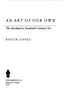 Cover of: An art of our own by Roger Lipsey, Roger Lipsey