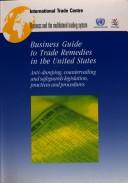 Cover of: Business Guide To Trade Remedies In The United States: Anti-dumping, Countervailing And Safeguards Legislation, Practices And Procedures