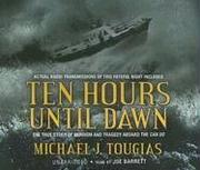 Cover of: Ten Hours Until Dawn: The True Story of Heroism and Tragedy Aboard the Can Do