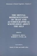 Cover of: The Mental representation of trait and autobiographical knowledge about the self by edited by Thomas K. Srull, Robert S. Wyer, Jr. ; lead article by Stanley B. Klein and Judith Loftus.