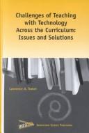 Cover of: Challenges of teaching with technology across the curriculum: issues and solutions