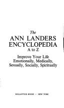 Cover of: The Ann Landers encyclopedia, A to Z: improve your life emotionally, medically, sexually, socially, spiritually.