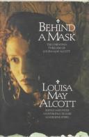 Cover of: Behind a mask: the unknown thrillers of Louisa May Alcott.