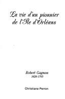 Cover of: La vie d'un pionnier de l'île d'Orléans: Robert Gagnon, 1628-1703