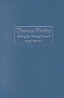 Cover of: Thomas Huxley: Making the 'Man of Science' (Cambridge Science Biographies)