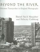 Cover of: Beyond the river: Ottoman Transjordan in original photographs