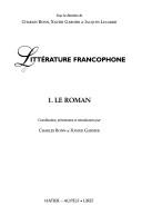 Cover of: Littérature francophone by sous la direction de Charles Bonn, Xavier Garnier et Jacques Lecarme. 1, Le roman / coordination, présentation et introductions par Charles Bonn et Xavier Garnier.