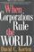 Cover of: When corporations rule the world