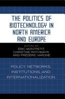 Cover of: The politics of biotechnology in North America and Europe: policy networks, institutions, and internationalization